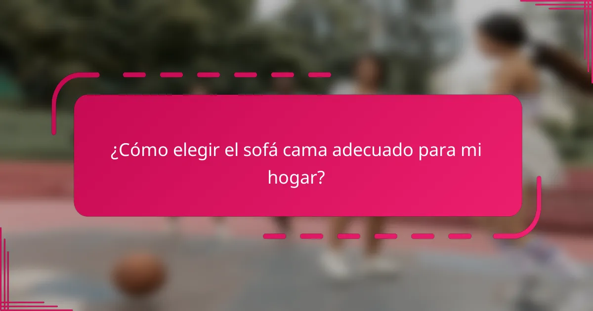 ¿Cómo elegir el sofá cama adecuado para mi hogar?