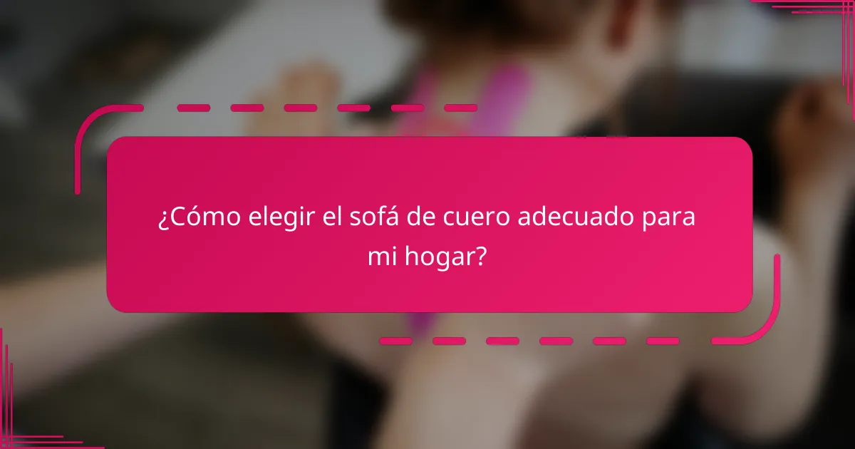 ¿Cómo elegir el sofá de cuero adecuado para mi hogar?