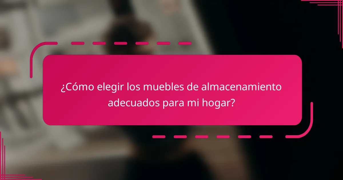 ¿Cómo elegir los muebles de almacenamiento adecuados para mi hogar?