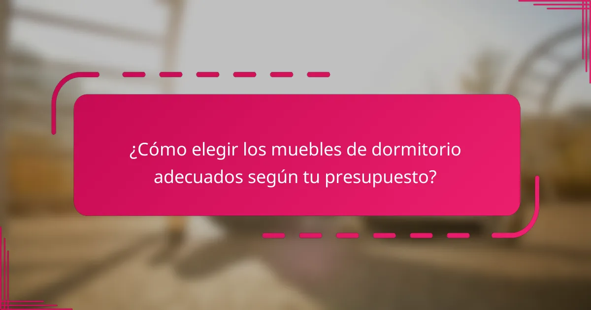 ¿Cómo elegir los muebles de dormitorio adecuados según tu presupuesto?