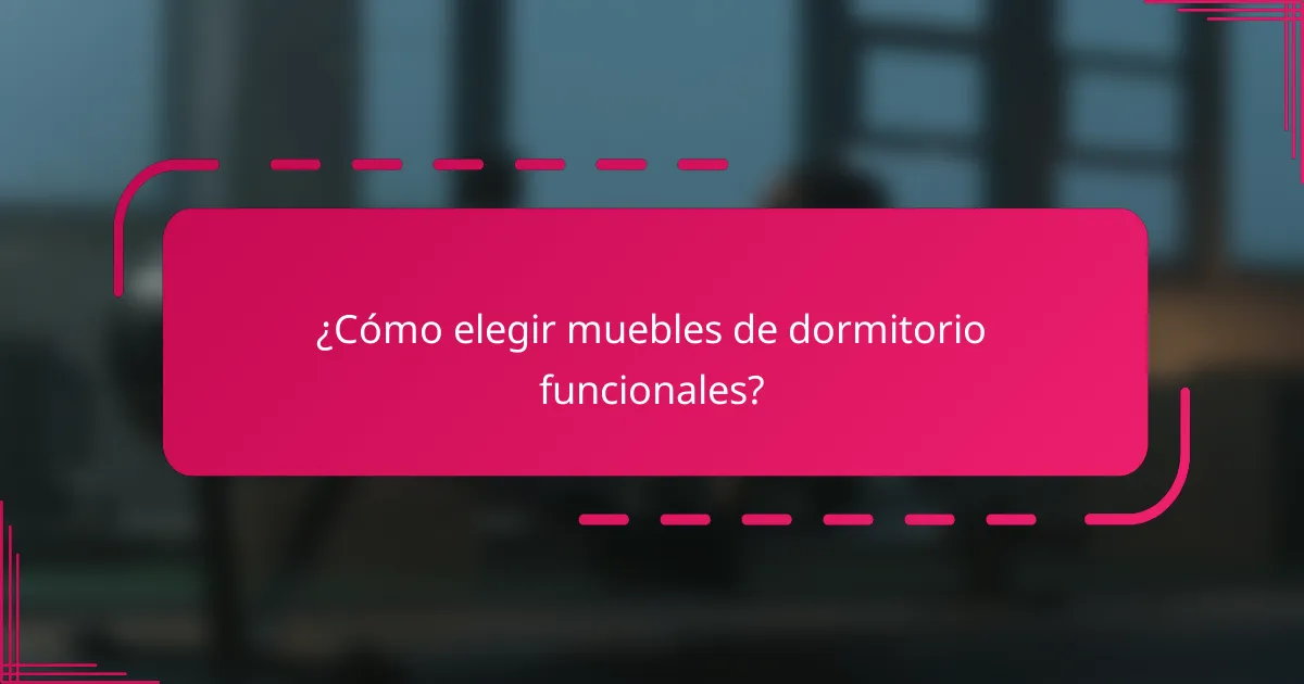 ¿Cómo elegir muebles de dormitorio funcionales?