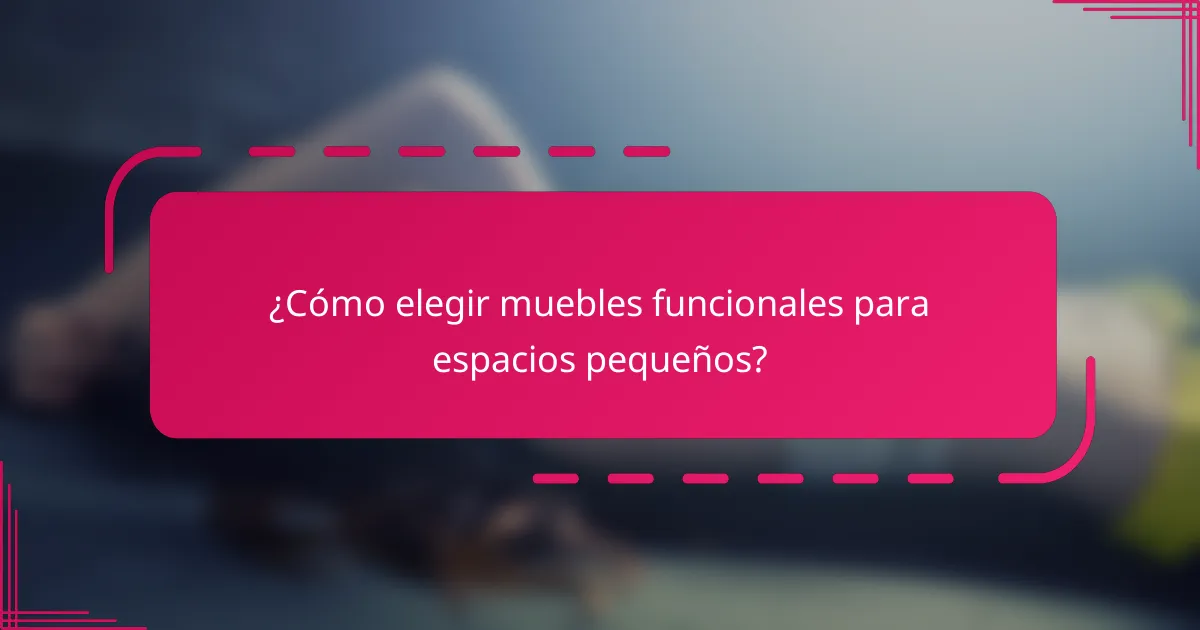 ¿Cómo elegir muebles funcionales para espacios pequeños?