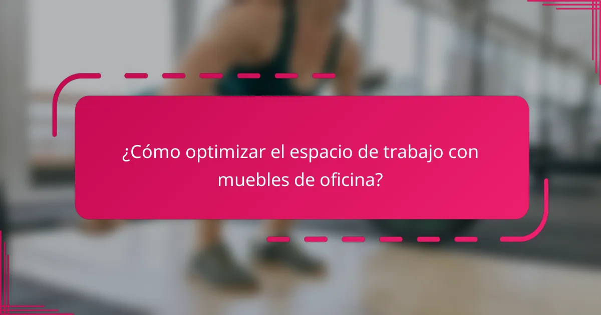 ¿Cómo optimizar el espacio de trabajo con muebles de oficina?