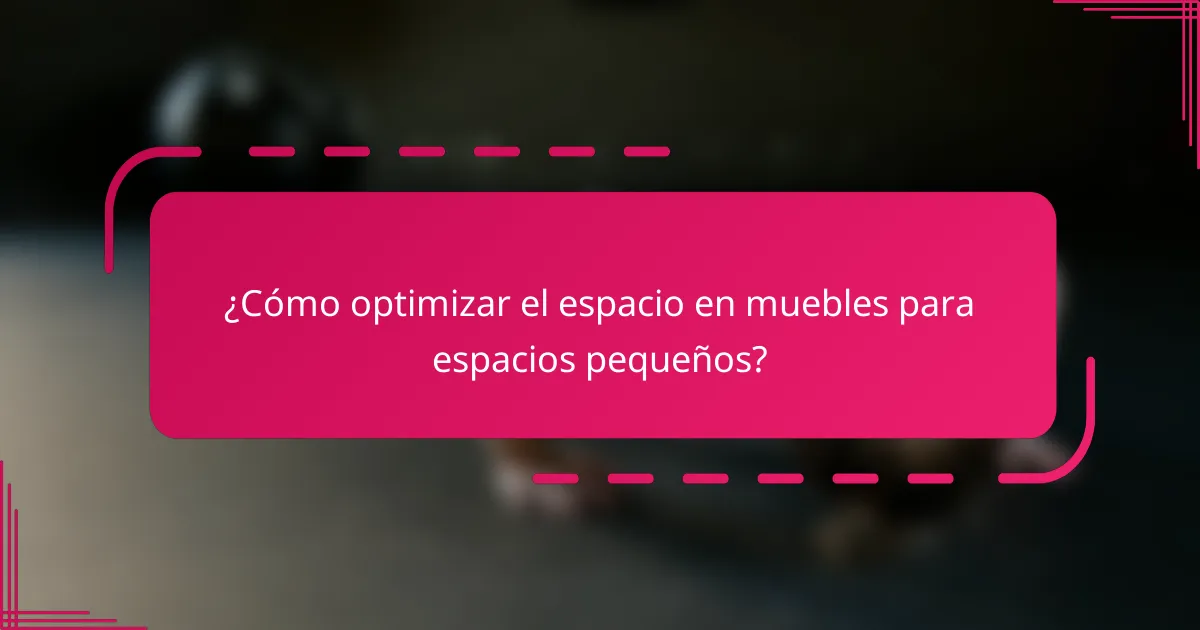 ¿Cómo optimizar el espacio en muebles para espacios pequeños?