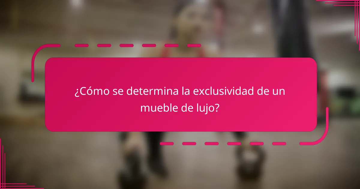 ¿Cómo se determina la exclusividad de un mueble de lujo?