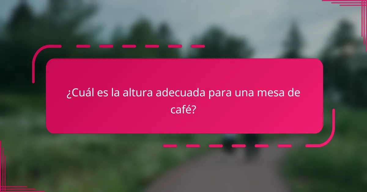 ¿Cuál es la altura adecuada para una mesa de café?