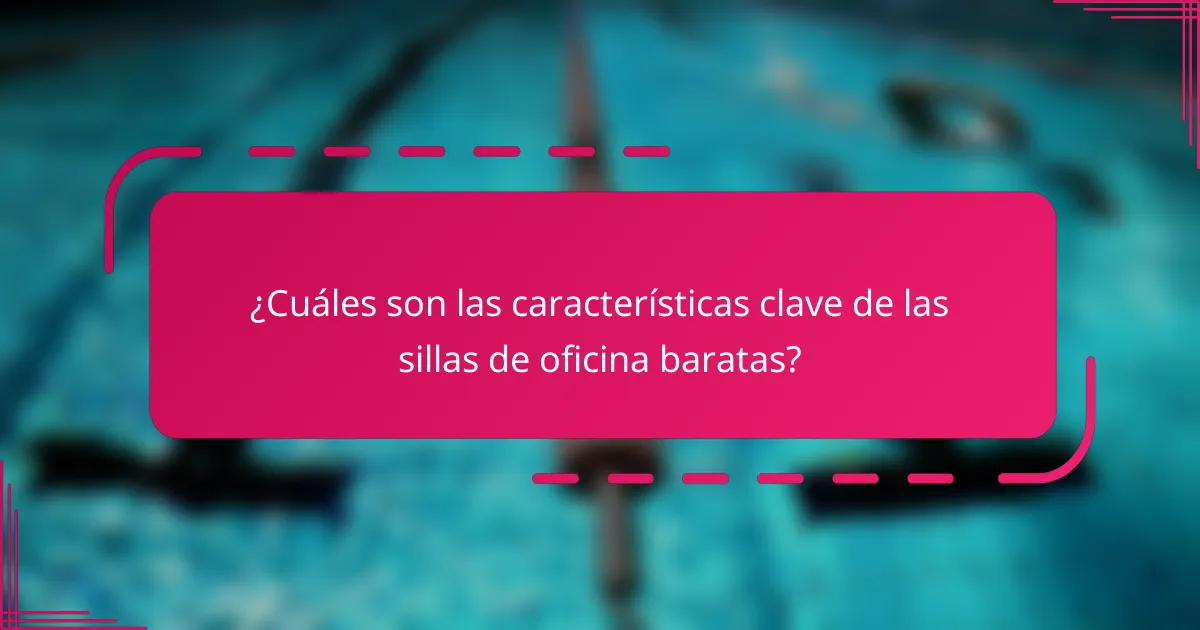 ¿Cuáles son las características clave de las sillas de oficina baratas?