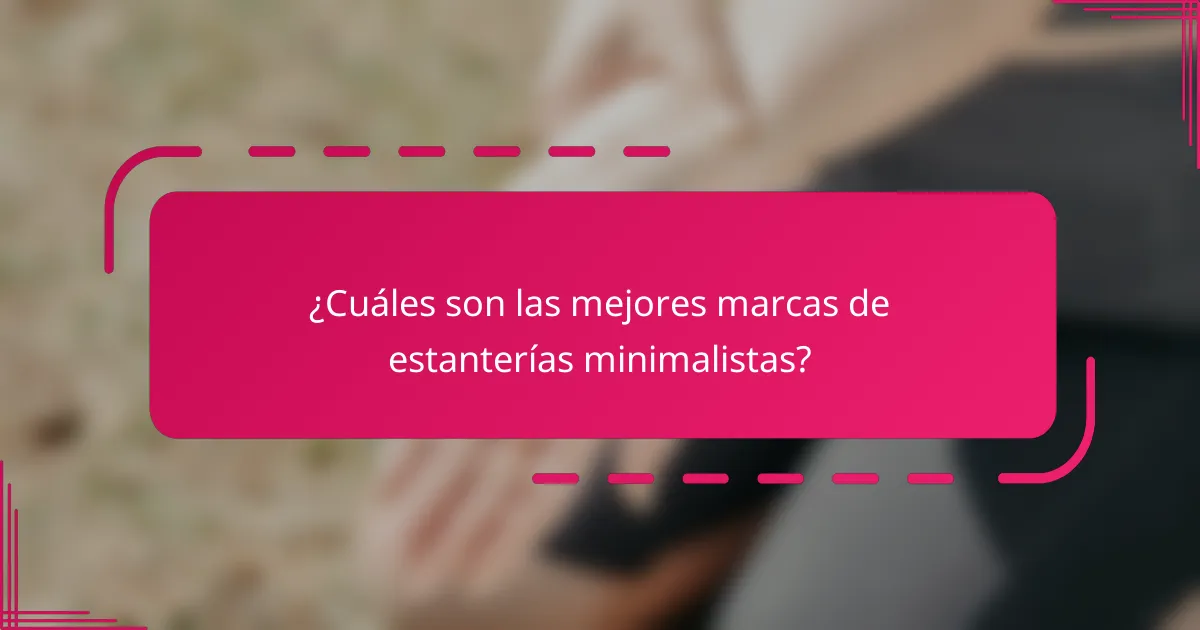¿Cuáles son las mejores marcas de estanterías minimalistas?