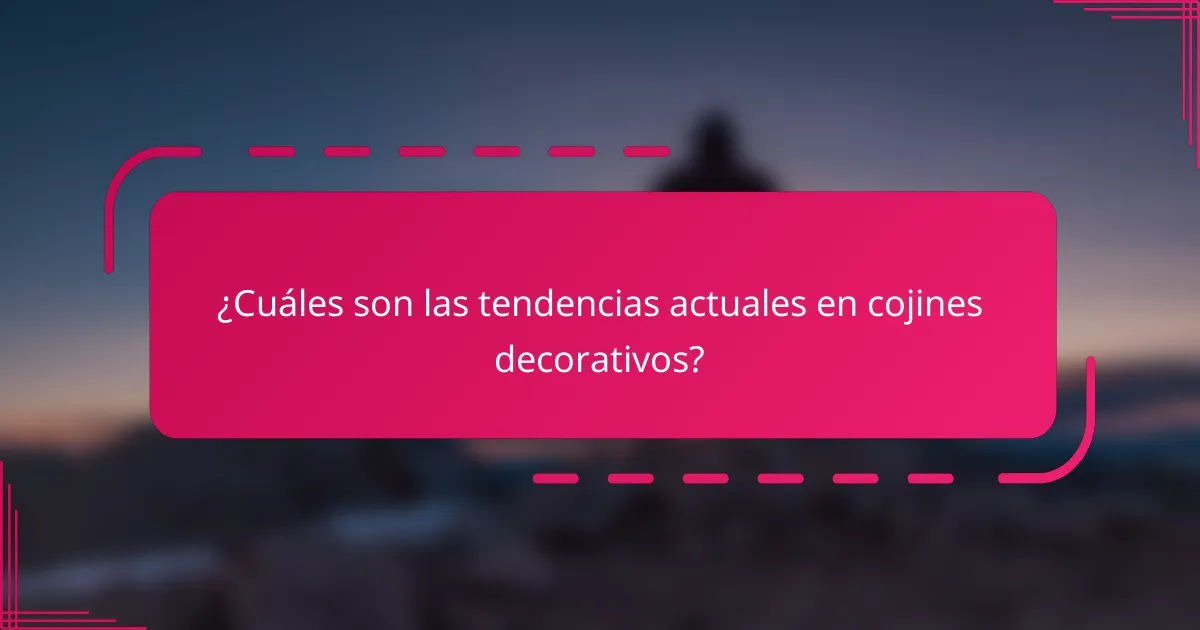 ¿Cuáles son las tendencias actuales en cojines decorativos?