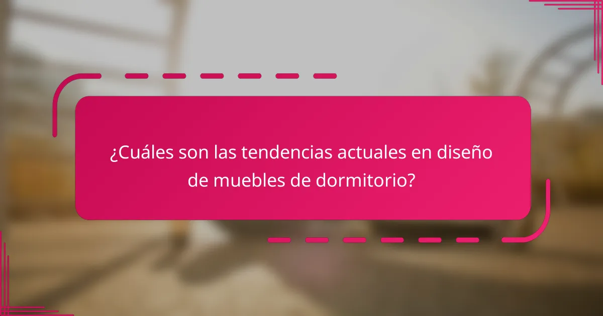 ¿Cuáles son las tendencias actuales en diseño de muebles de dormitorio?