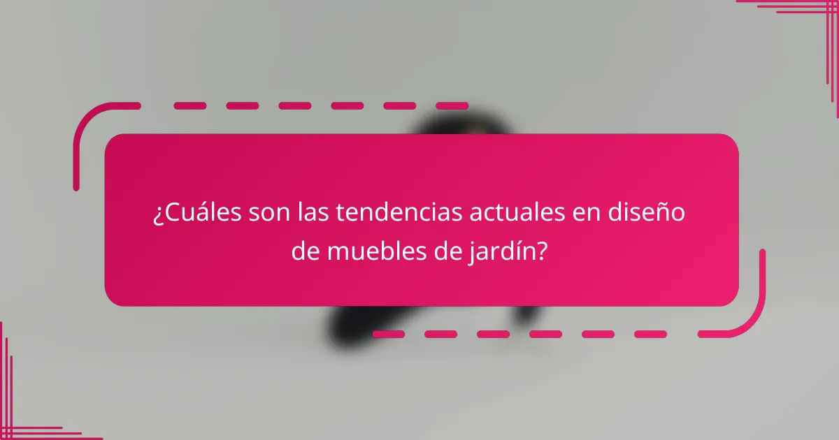 ¿Cuáles son las tendencias actuales en diseño de muebles de jardín?