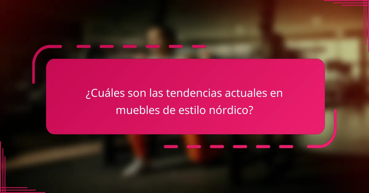 ¿Cuáles son las tendencias actuales en muebles de estilo nórdico?