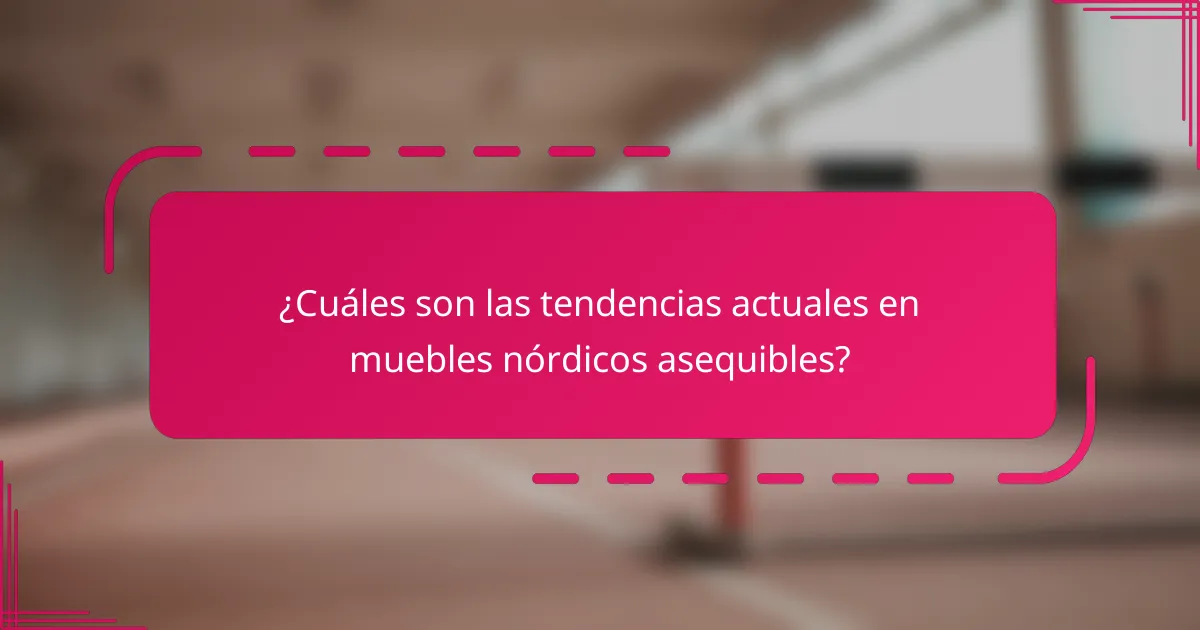 ¿Cuáles son las tendencias actuales en muebles nórdicos asequibles?