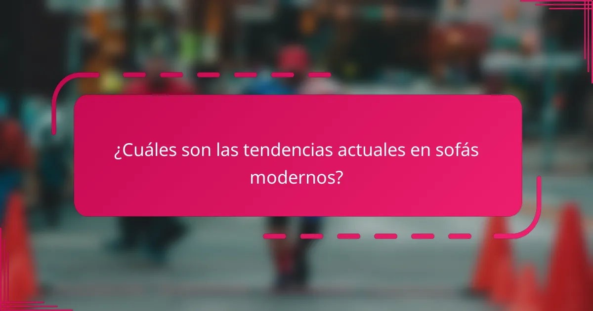 ¿Cuáles son las tendencias actuales en sofás modernos?