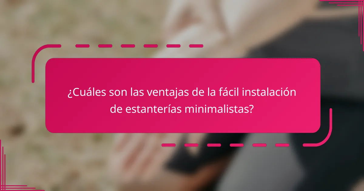 ¿Cuáles son las ventajas de la fácil instalación de estanterías minimalistas?