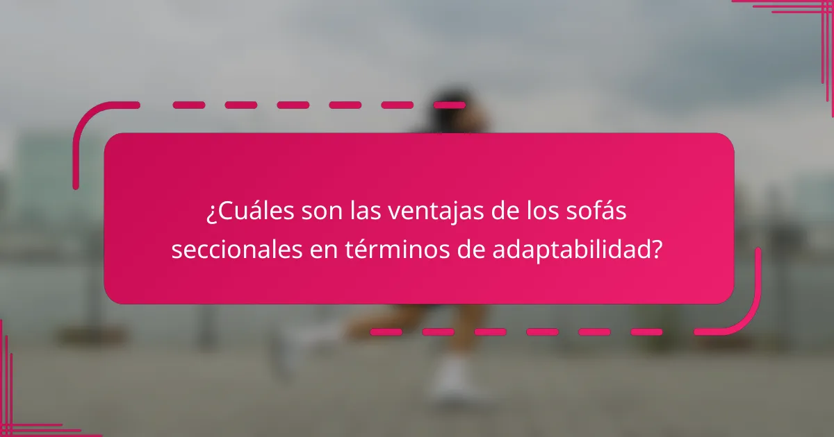 ¿Cuáles son las ventajas de los sofás seccionales en términos de adaptabilidad?
