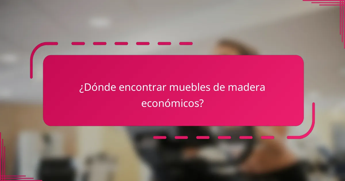 ¿Dónde encontrar muebles de madera económicos?