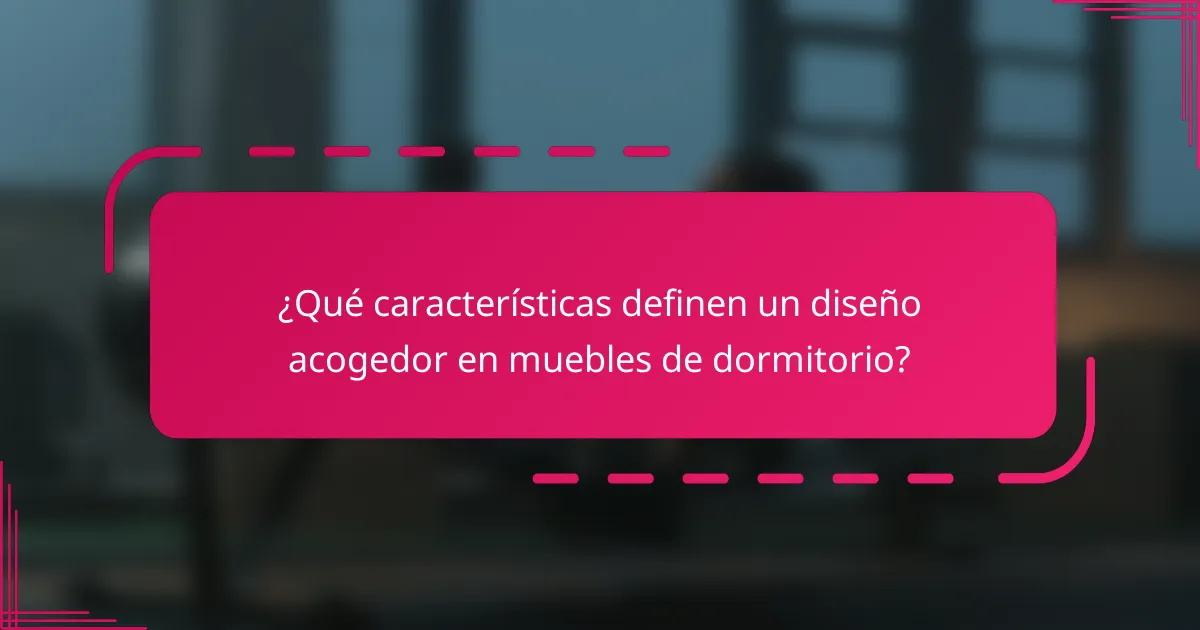 ¿Qué características definen un diseño acogedor en muebles de dormitorio?