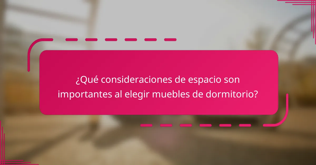 ¿Qué consideraciones de espacio son importantes al elegir muebles de dormitorio?