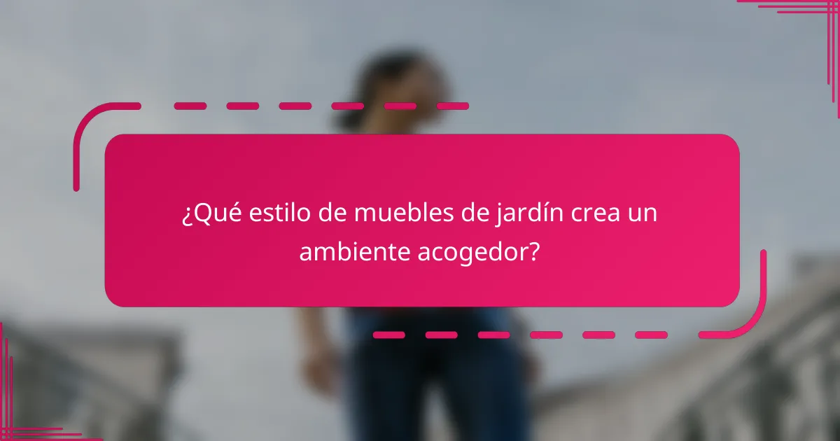 ¿Qué estilo de muebles de jardín crea un ambiente acogedor?