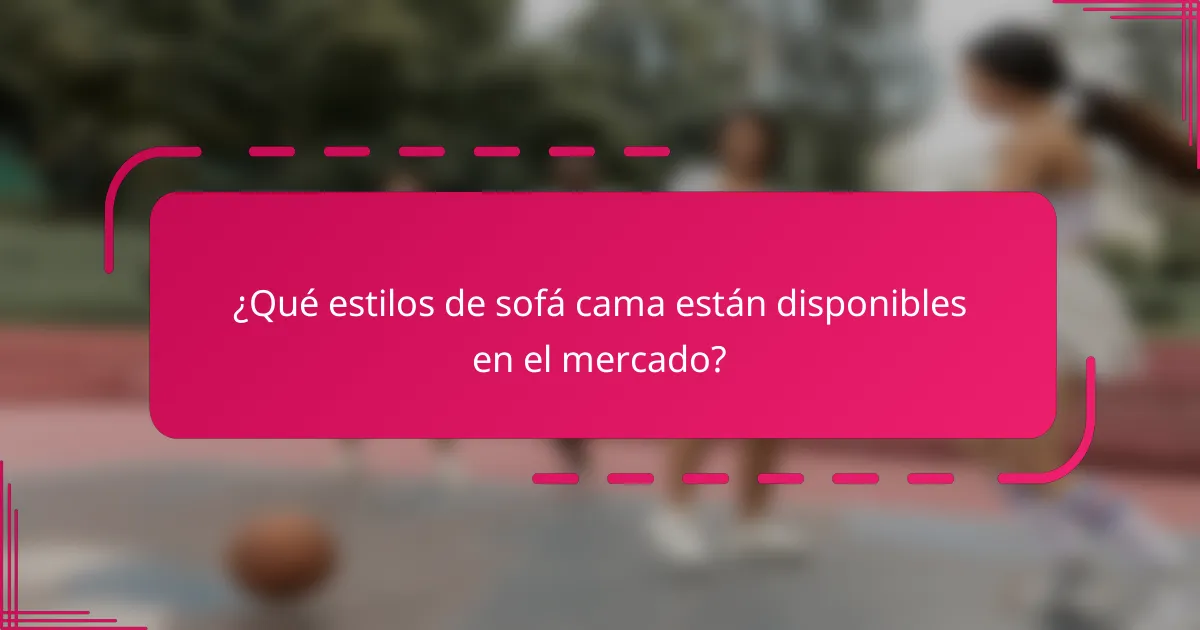 ¿Qué estilos de sofá cama están disponibles en el mercado?