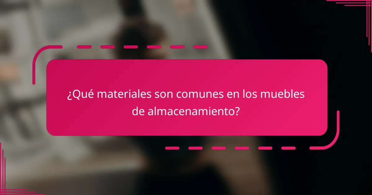¿Qué materiales son comunes en los muebles de almacenamiento?