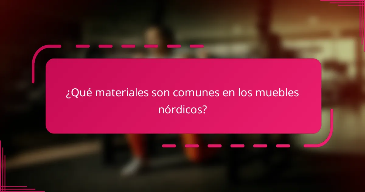 ¿Qué materiales son comunes en los muebles nórdicos?