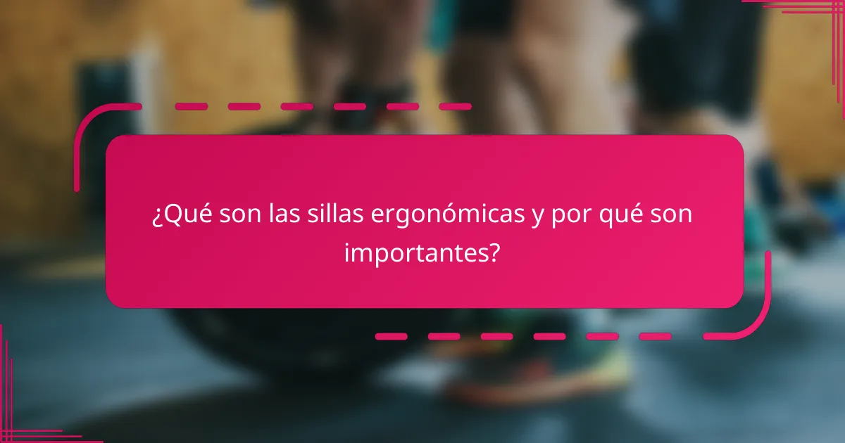 ¿Qué son las sillas ergonómicas y por qué son importantes?