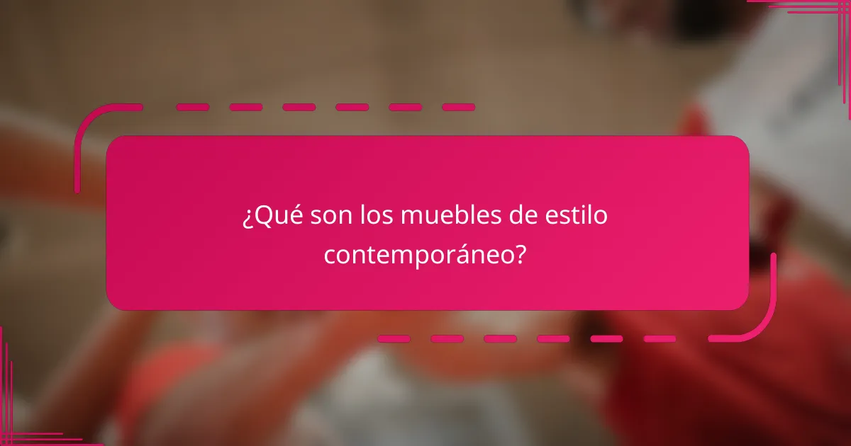 ¿Qué son los muebles de estilo contemporáneo?