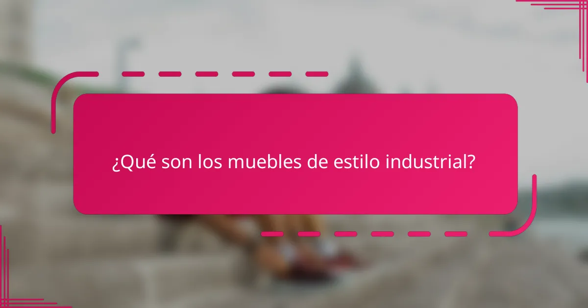 ¿Qué son los muebles de estilo industrial?