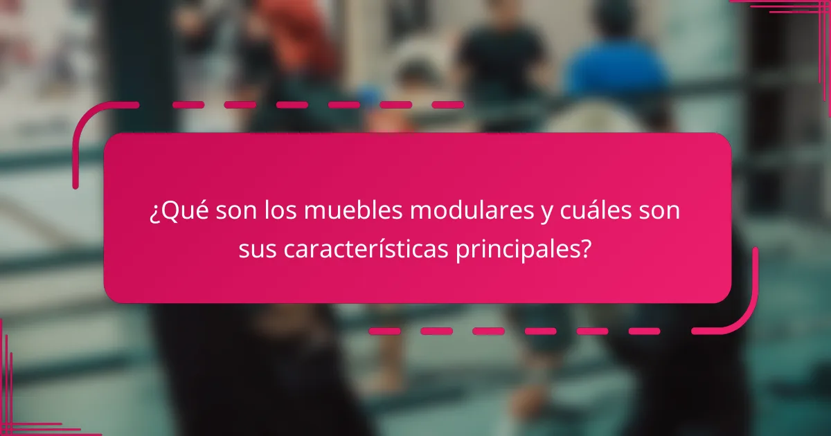 ¿Qué son los muebles modulares y cuáles son sus características principales?