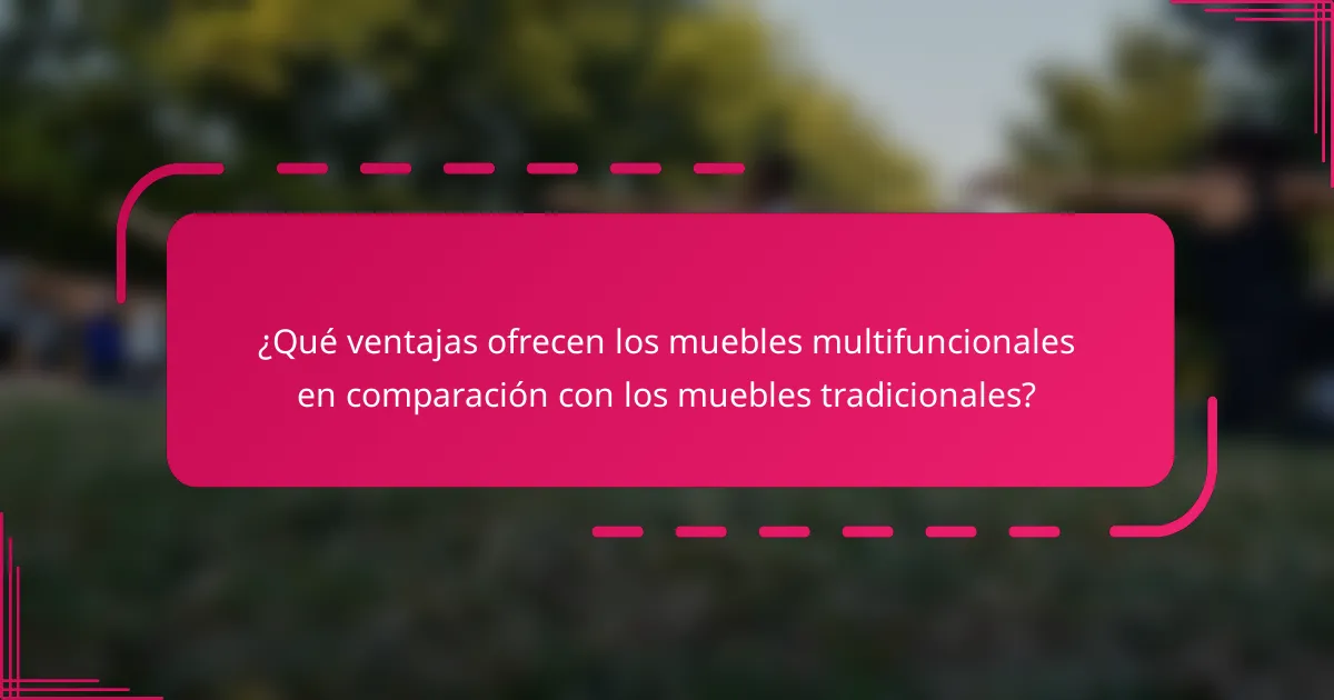 ¿Qué ventajas ofrecen los muebles multifuncionales en comparación con los muebles tradicionales?